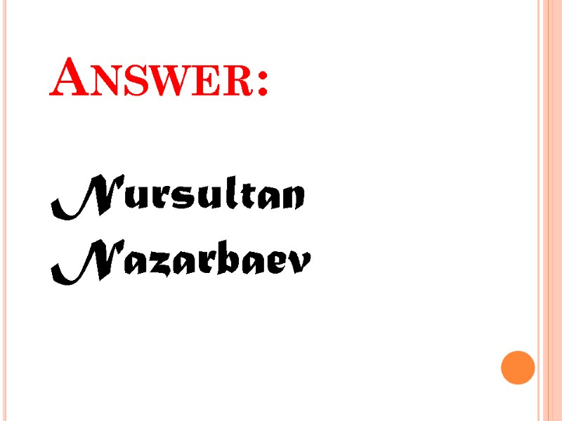 Answer:   Nursultan Nazarbaev